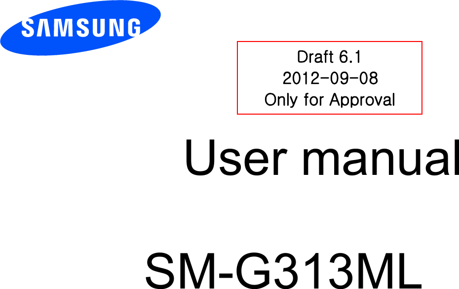        User manual                           SM-G313ML          DDraft 6.1 2012-09-08 Only for Approval 