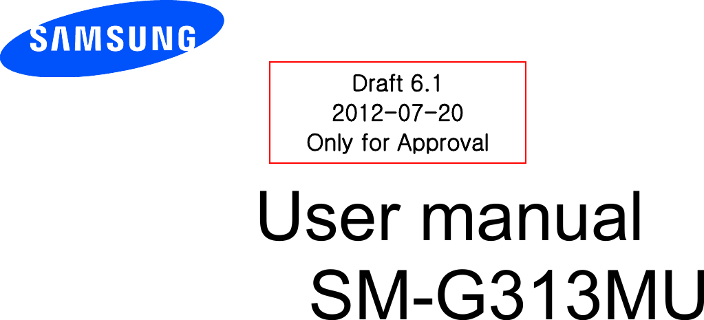          User manual SM-G313MU         Draft 6.1 2012-07-20 Only for Approval 