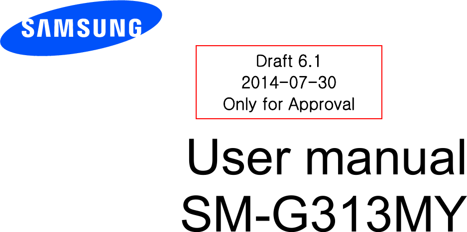          User manual SM-G313MY          Draft 6.1 2014-07-30 Only for Approval 
