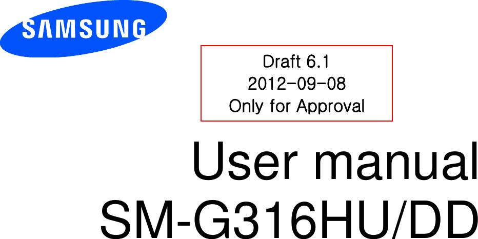          User manual SM-G316HU/DD           Draft 6.1 2012-09-08 Only for Approval 