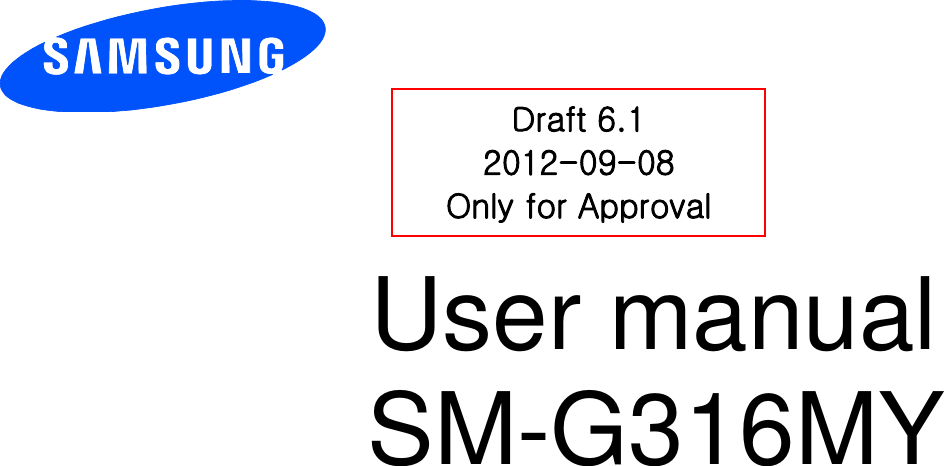          User manual SM-G316MY           Draft 6.1 2012-09-08 Only for Approval 