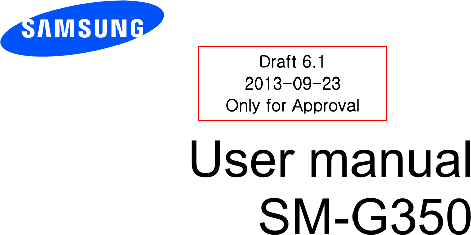          User manual SM-G350          Draft 6.1 2013-09-23 Only for Approval 