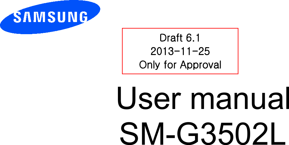          User manual SM-G3502L          Draft 6.1 2013-11-25 Only for Approval 