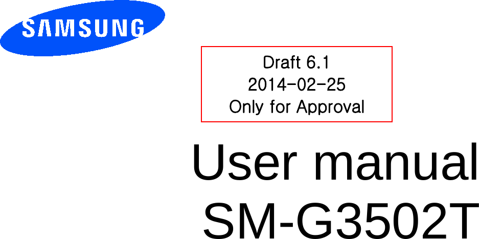        User manual SM-G3502T          Draft 6.1 2014-02-25 Only for Approval 