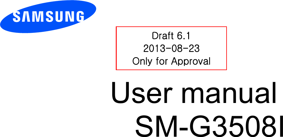          User manual SM-G3508I          Draft 6.1 2013-08-23 Only for Approval 