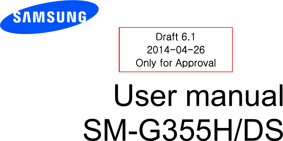        User manual SM-G355H/DS          Draft 6.1 2014-04-26 Only for Approval 
