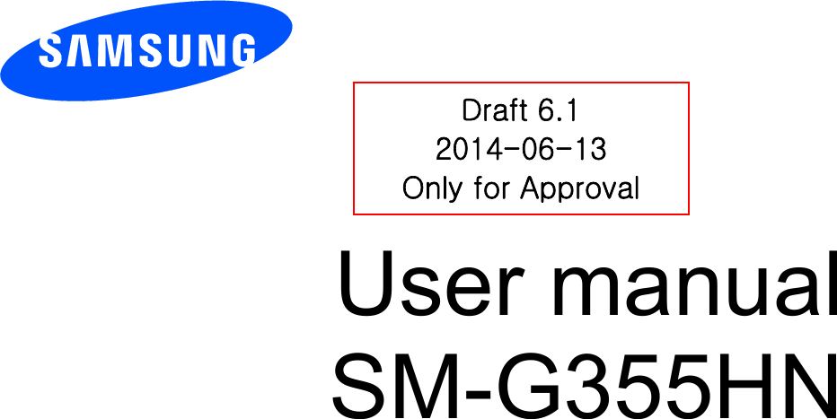          User manual SM-G355HN          Draft 6.1 2014-06-13 Only for Approval 