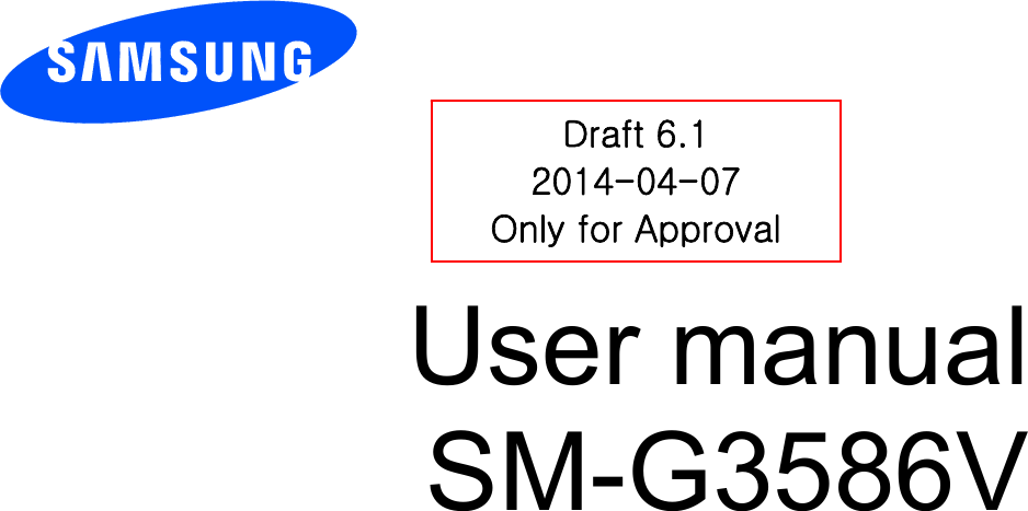          User manual SM-G3586V           Draft 6.1 2014-04-07 Only for Approval 