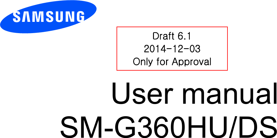          User manual SM-G360HU/DS          Draft 6.1 2014-12-03 Only for Approval 