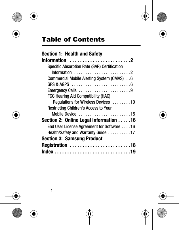 1Table of ContentsSection 1: Health and Safety Information . . . . . . . . . . . . . . . . . . . . . . . .2Specific Absorption Rate (SAR) Certification Information . . . . . . . . . . . . . . . . . . . . . . . . .2Commercial Mobile Alerting System (CMAS) . .6GPS & AGPS . . . . . . . . . . . . . . . . . . . . . . . . . .6Emergency Calls . . . . . . . . . . . . . . . . . . . . . . .9FCC Hearing Aid Compatibility (HAC) Regulations for Wireless Devices . . . . . . . . 10Restricting Children's Access to Your Mobile Device . . . . . . . . . . . . . . . . . . . . . . . 15Section 2: Online Legal Information . . . . .16End User License Agreement for Software . . . . 16Health/Safety and Warranty Guide . . . . . . . . . .17Section 3: Samsung Product Registration . . . . . . . . . . . . . . . . . . . . . . . .18Index . . . . . . . . . . . . . . . . . . . . . . . . . . . . . .19