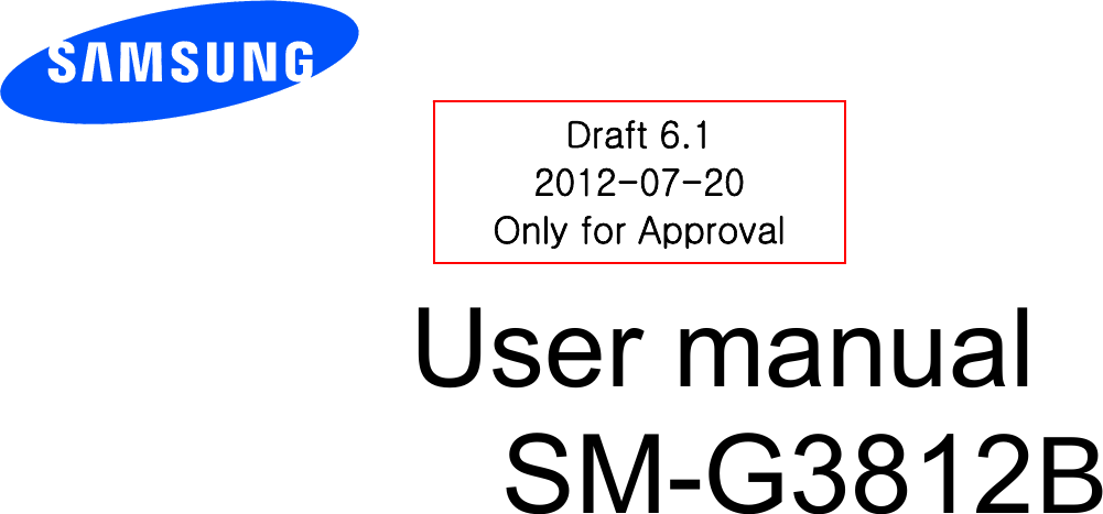          User manual SM-G3812%          Draft 6.1 2012-07-20 Only for Approval 
