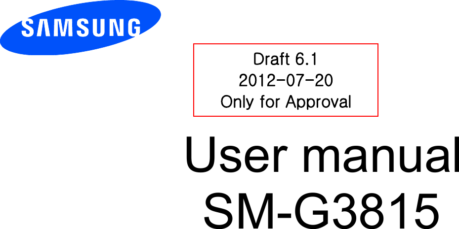          User manual SM-G3815             Draft 6.1 2012-07-20 Only for Approval 
