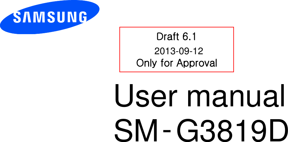          User manual SM-G3819D           Draft 6.1  Only for Approval 2013-09-12