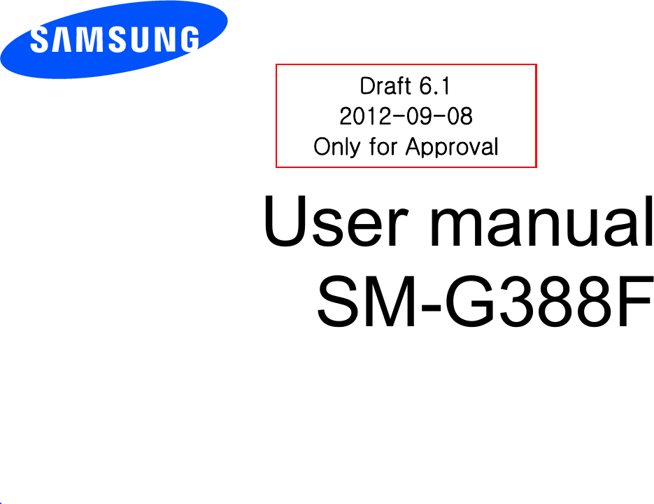          User manual SM-G388F          .  Draft 6.1 2012-09-08 Only for Approval 