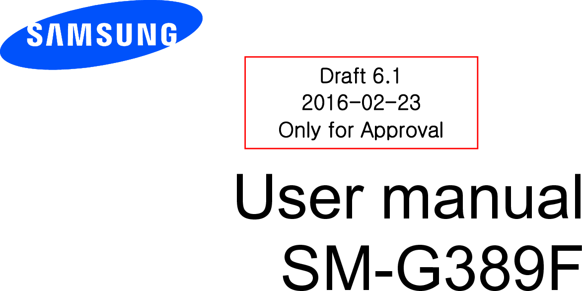          User manual SM-G389F            Draft 6.1 2016-02-23 Only for Approval 