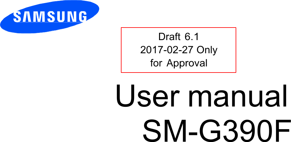 Draft 6.1 2017-02-27 Only for Approval User manual SM-G390F 