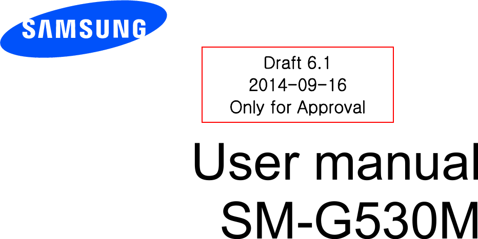          User manual SM-G530M           Draft 6.1 2014-09-16 Only for Approval 