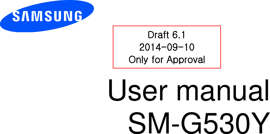          User manual SM-G530Y          Draft 6.1 2014-09-10 Only for Approval 