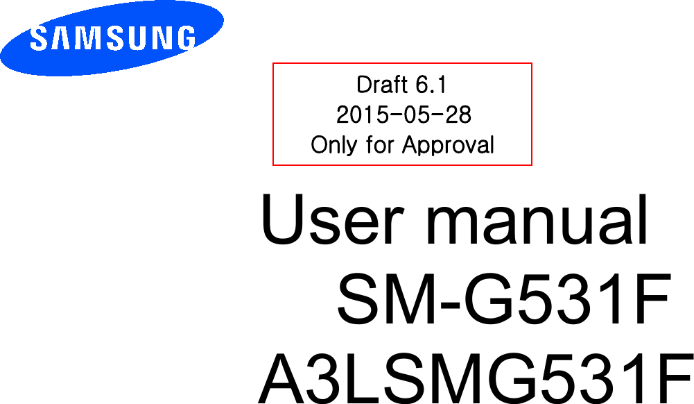          User manual SM-G531FA3LSMG531F          Draft 6.1 2015-05-28 Only for Approval 