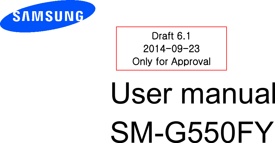          User manual SM-G550FY         Draft 6.1 2014-09-23 Only for Approval 