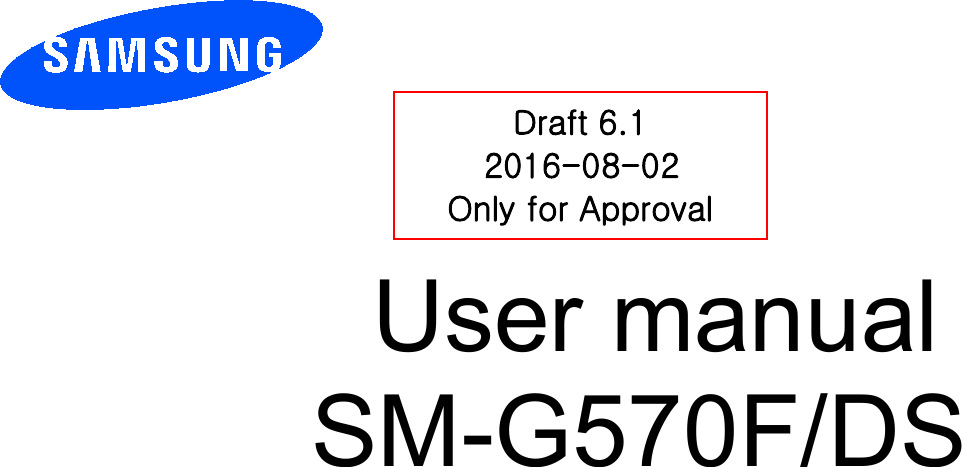          User manual SM-G570F/DS         Draft 6.1 2016-08-02 Only for Approval 