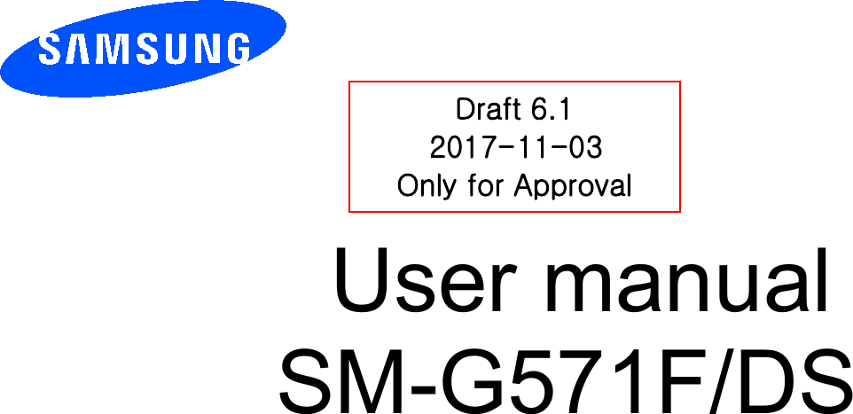          User manual SM-G571F/DS         Draft 6.1 2017-11-03 Only for Approval 