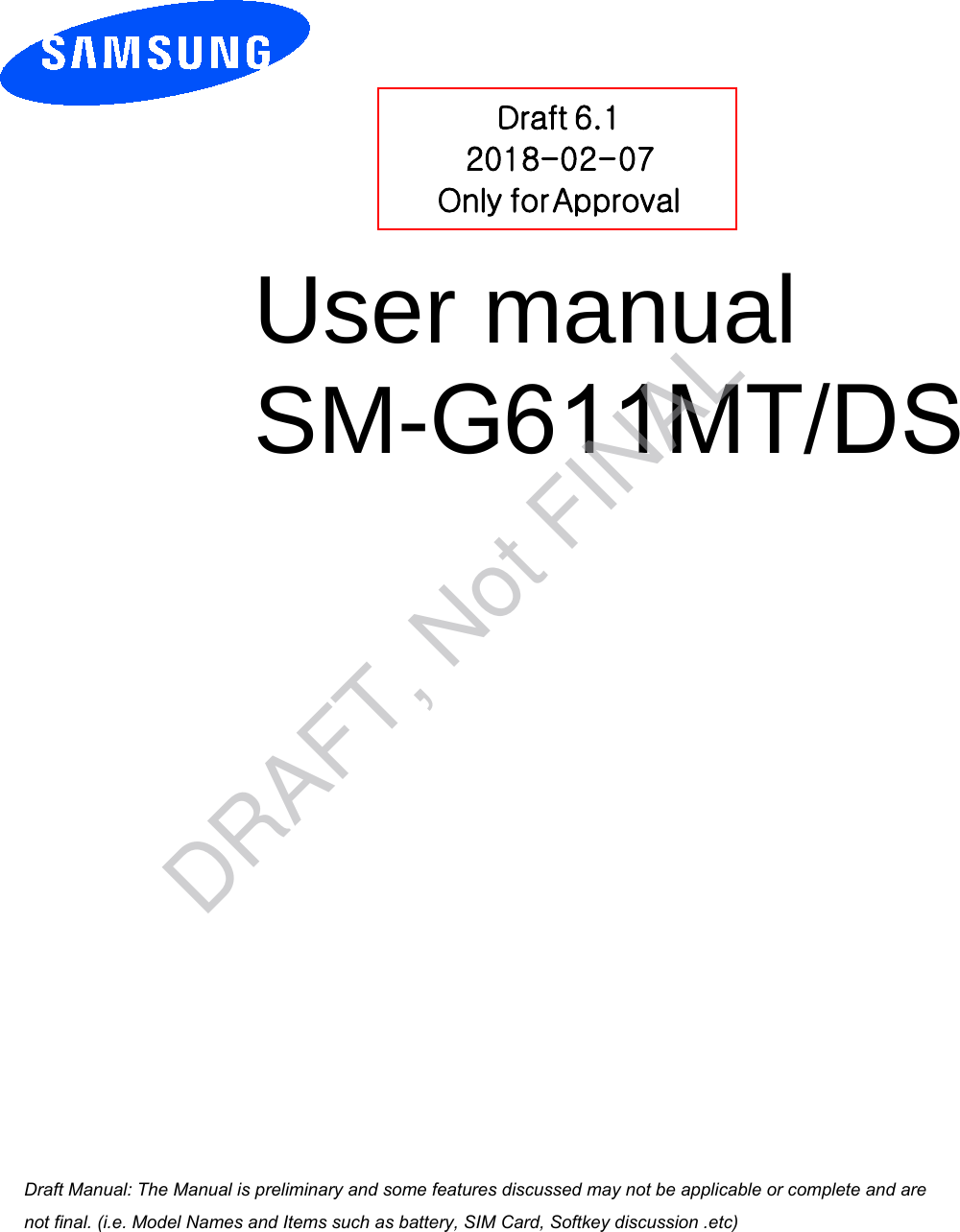 User manual SM-G611MT/DS  Draft 6.1 2018-02-07 Only for Approval a ana  ana  na and  a dd a n  aa   and a n na  d a and   a a  ad  dn DRAFT, Not FINAL