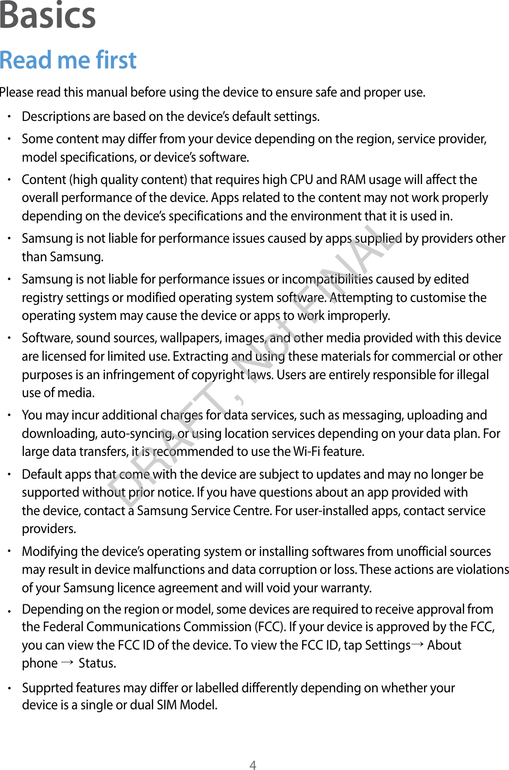 4BasicsRead me firstPlease read this manual before using the device to ensure safe and proper use.•Descriptions are based on the device’s default settings.•Some content may differ from your device depending on the region, service provider,model specifications, or device’s software.•Content (high quality content) that requires high CPU and RAM usage will affect theoverall performance of the device. Apps related to the content may not work properlydepending on the device’s specifications and the environment that it is used in.•Samsung is not liable for performance issues caused by apps supplied by providers otherthan Samsung.•Samsung is not liable for performance issues or incompatibilities caused by editedregistry settings or modified operating system software. Attempting to customise theoperating system may cause the device or apps to work improperly.•Software, sound sources, wallpapers, images, and other media provided with this deviceare licensed for limited use. Extracting and using these materials for commercial or otherpurposes is an infringement of copyright laws. Users are entirely responsible for illegaluse of media.•You may incur additional charges for data services, such as messaging, uploading anddownloading, auto-syncing, or using location services depending on your data plan. Forlarge data transfers, it is recommended to use the Wi-Fi feature.•Default apps that come with the device are subject to updates and may no longer besupported without prior notice. If you have questions about an app provided withthe device, contact a Samsung Service Centre. For user-installed apps, contact serviceproviders.•Modifying the device’s operating system or installing softwares from unofficial sourcesmay result in device malfunctions and data corruption or loss. These actions are violationsof your Samsung licence agreement and will void your warranty.•Depending on the region or model, some devices are required to receive approval from the Federal Communications Commission (FCC). If your device is approved by the FCC, you can view the FCC ID of the device. To view the FCC ID, tap Settings→ About phone → Status.•Supprted features may differ or labelled differently depending on whether yourdevice is a single or dual SIM Model.DRAFT, Not FINAL