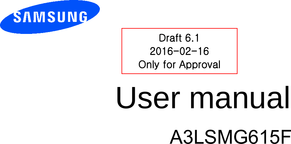User manual                     A3LSMG615FDraft 6.1 2016-02-16 Only for Approval 