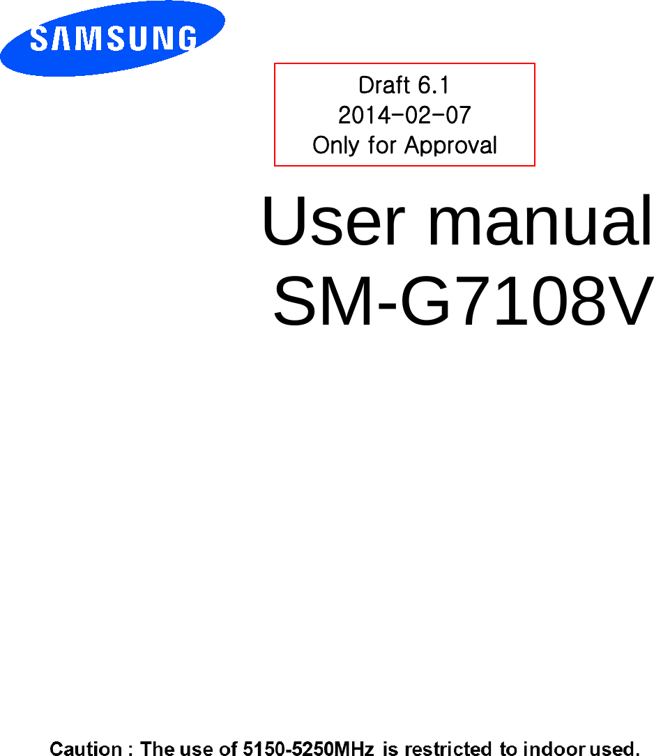         User manual SM-G7108V        Draft 6.1 2014-02-07 Only for Approval 