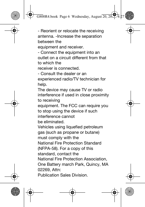 - Reorient or relocate the receiving antenna. -Increase the separation between theequipment and receiver.- Connect the equipment into an outlet on a circuit different from that to which thereceiver is connected.- Consult the dealer or an experienced radio/TV technician for help.The device may cause TV or radio interference if used in close proximity to receivingequipment. The FCC can require you to stop using the device if such interference cannotbe eliminated.Vehicles using liquefied petroleum gas (such as propane or butane) must comply with theNational Fire Protection Standard (NFPA-58). For a copy of this standard, contact theNational Fire Protection Association, One Battery march Park, Quincy, MA 02269, Attn:Publication Sales Division.G800R4.book  Page 6  Wednesday, August 20, 2014  4:27 PM