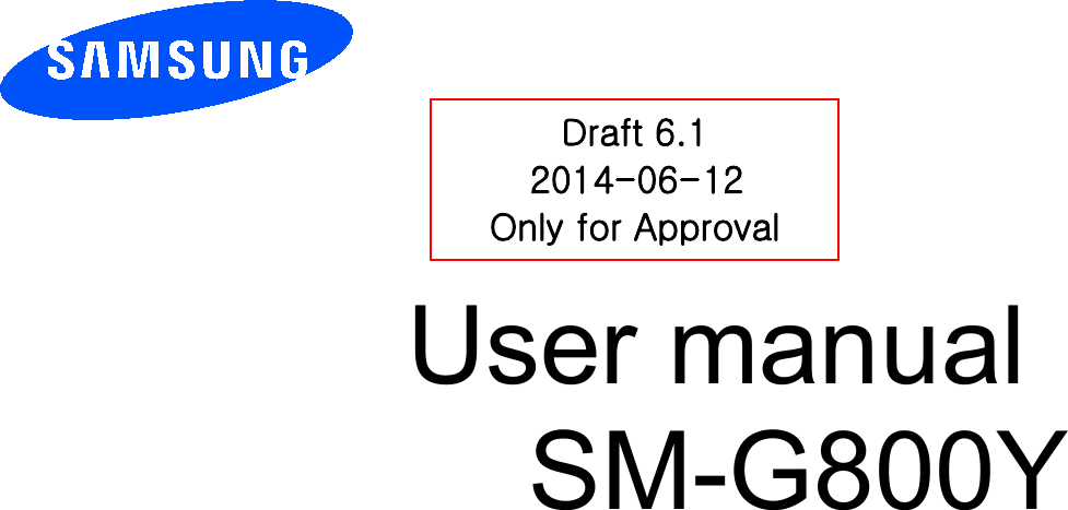          User manual SM-G800Y         Draft 6.1 2014-06-12 Only for Approval 
