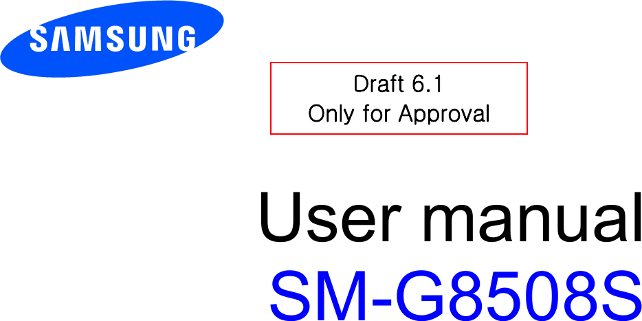        User manual SM-G8508S          Draft 6.1 Only for Approval 
