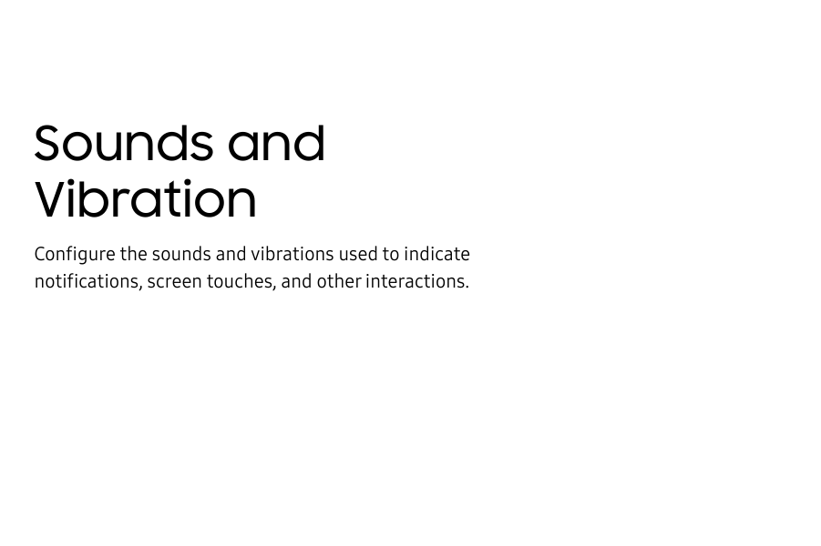 Sounds and VibrationConfigure the sounds and vibrations used to indicate notifications, screen touches, and other interactions.