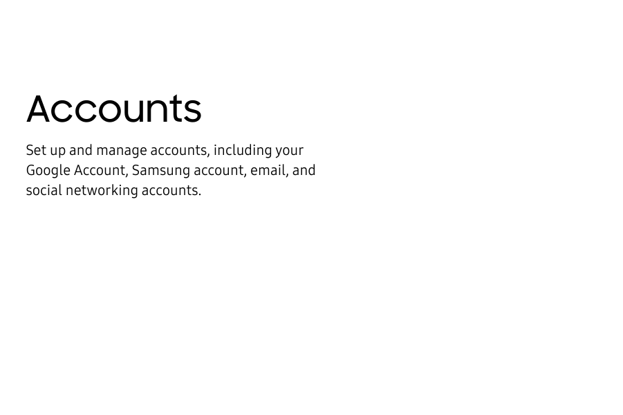AccountsSet up and manage accounts, including your GoogleAccount, Samsung account, email, and socialnetworking accounts.