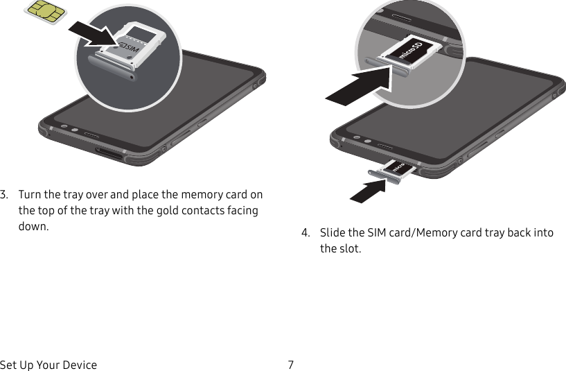 Set Up Your Device 73. Turn the tray over and place the memory card on the top of the tray with the gold contacts facing down. 4. Slide the SIM card/Memory card tray back into theslot.