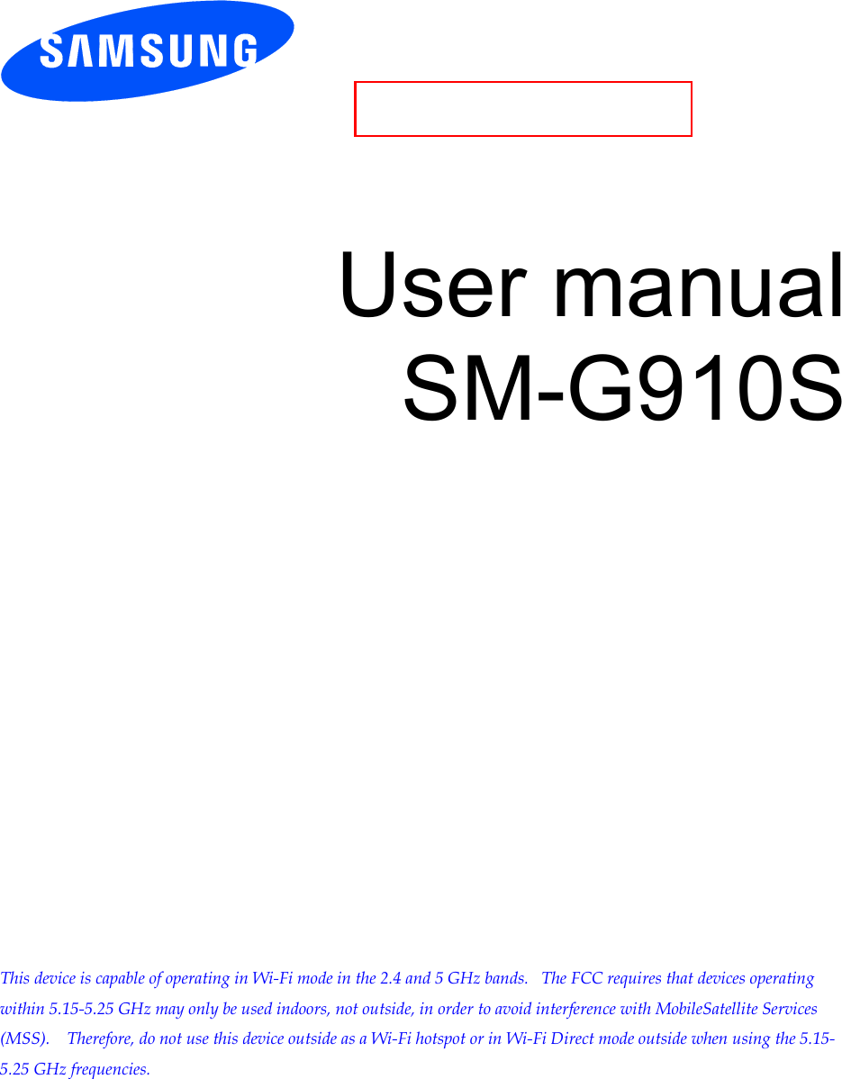           User manual SM-G910S                          This device is capable of operating in Wi-Fi mode in the 2.4 and 5 GHz bands.   The FCC requires that devices operating within 5.15-5.25 GHz may only be used indoors, not outside, in order to avoid interference with MobileSatellite Services (MSS).    Therefore, do not use this device outside as a Wi-Fi hotspot or in Wi-Fi Direct mode outside when using the 5.15-5.25 GHz frequencies.    