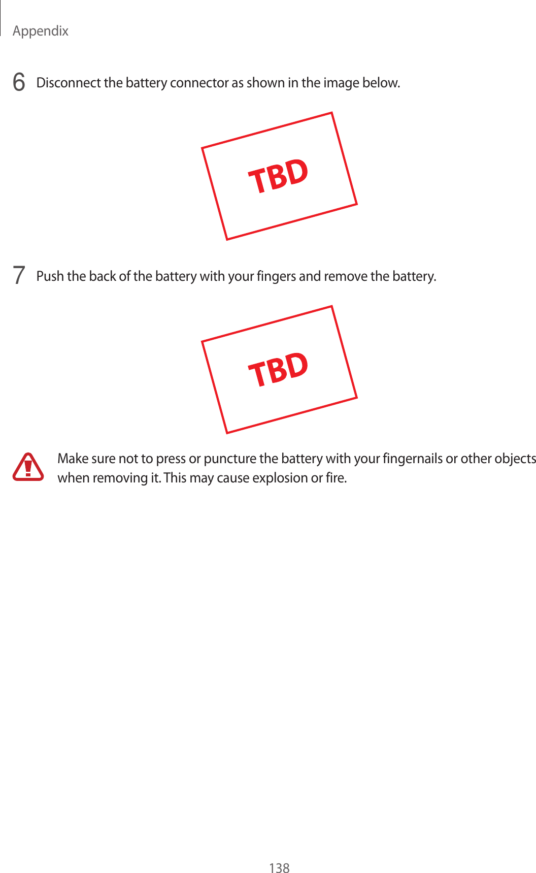 Appendix1386  Disconnect the battery connector as shown in the image below.7  Push the back of the ba ttery with your fingers and remov e the ba ttery.Make sure not to pr ess or puncture the battery with your fingernails or other objects when removing it . T his may cause e xplosion or fir e .