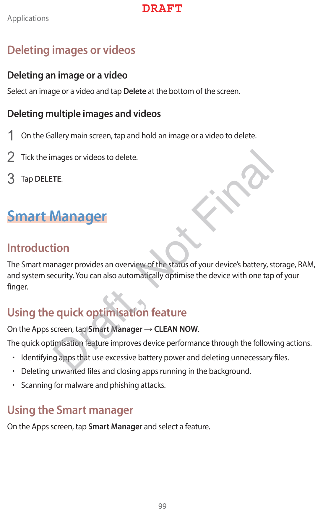 &quot;QQMJDBUJPOTDeleting images or videosDeleting an image or a video4FMFDUBOJNBHFPSBWJEFPBOEUBQDeleteBUUIFCPUUPNPGUIFTDSFFODeleting multiple images and videos 0OUIF(BMMFSZNBJOTDSFFOUBQBOEIPMEBOJNBHFPSBWJEFPUPEFMFUF 5JDLUIFJNBHFTPSWJEFPTUPEFMFUF 5BQDELETESmart ManagerIntroduction5IF4NBSUNBOBHFSQSPWJEFTBOPWFSWJFXPGUIFTUBUVTPGZPVSEFWJDFTCBUUFSZTUPSBHF3&quot;.BOETZTUFNTFDVSJUZ:PVDBOBMTPBVUPNBUJDBMMZPQUJNJTFUIFEFWJDFXJUIPOFUBQPGZPVSGJOHFSUsing the quick optimisation feature0OUIF&quot;QQTTDSFFOUBQSmart ManagerĺCLEAN NOW5IFRVJDLPQUJNJTBUJPOGFBUVSFJNQSPWFTEFWJDFQFSGPSNBODFUISPVHIUIFGPMMPXJOHBDUJPOTr*EFOUJGZJOHBQQTUIBUVTFFYDFTTJWFCBUUFSZQPXFSBOEEFMFUJOHVOOFDFTTBSZGJMFTr%FMFUJOHVOXBOUFEGJMFTBOEDMPTJOHBQQTSVOOJOHJOUIFCBDLHSPVOEr4DBOOJOHGPSNBMXBSFBOEQIJTIJOHBUUBDLTUsing the Smart manager0OUIF&quot;QQTTDSFFOUBQSmart ManagerBOETFMFDUBGFBUVSF%3&quot;&apos;5Draft, Not Final