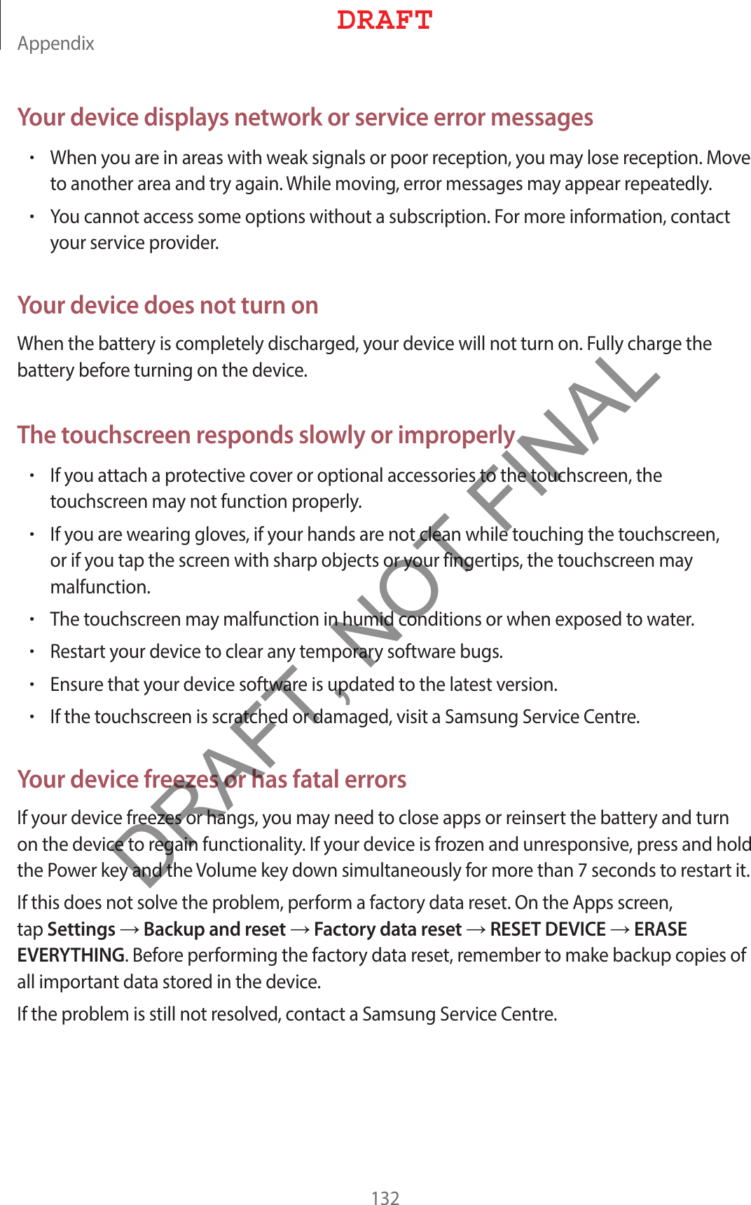 &quot;QQFOEJYYour device displays network or service error messagesr8IFOZPVBSFJOBSFBTXJUIXFBLTJHOBMTPSQPPSSFDFQUJPOZPVNBZMPTFSFDFQUJPO.PWFUPBOPUIFSBSFBBOEUSZBHBJO8IJMFNPWJOHFSSPSNFTTBHFTNBZBQQFBSSFQFBUFEMZr:PVDBOOPUBDDFTTTPNFPQUJPOTXJUIPVUBTVCTDSJQUJPO&apos;PSNPSFJOGPSNBUJPODPOUBDUZPVSTFSWJDFQSPWJEFSYour device does not turn on8IFOUIFCBUUFSZJTDPNQMFUFMZEJTDIBSHFEZPVSEFWJDFXJMMOPUUVSOPO&apos;VMMZDIBSHFUIFCBUUFSZCFGPSFUVSOJOHPOUIFEFWJDFThe touchscreen responds slowly or improperlyr*GZPVBUUBDIBQSPUFDUJWFDPWFSPSPQUJPOBMBDDFTTPSJFTUPUIFUPVDITDSFFOUIFUPVDITDSFFONBZOPUGVODUJPOQSPQFSMZr*GZPVBSFXFBSJOHHMPWFTJGZPVSIBOETBSFOPUDMFBOXIJMFUPVDIJOHUIFUPVDITDSFFOPSJGZPVUBQUIFTDSFFOXJUITIBSQPCKFDUTPSZPVSGJOHFSUJQTUIFUPVDITDSFFONBZNBMGVODUJPOr5IFUPVDITDSFFONBZNBMGVODUJPOJOIVNJEDPOEJUJPOTPSXIFOFYQPTFEUPXBUFSr3FTUBSUZPVSEFWJDFUPDMFBSBOZUFNQPSBSZTPGUXBSFCVHTr&amp;OTVSFUIBUZPVSEFWJDFTPGUXBSFJTVQEBUFEUPUIFMBUFTUWFSTJPOr*GUIFUPVDITDSFFOJTTDSBUDIFEPSEBNBHFEWJTJUB4BNTVOH4FSWJDF$FOUSFYour device freezes or has fatal errors*GZPVSEFWJDFGSFF[FTPSIBOHTZPVNBZOFFEUPDMPTFBQQTPSSFJOTFSUUIFCBUUFSZBOEUVSOPOUIFEFWJDFUPSFHBJOGVODUJPOBMJUZ*GZPVSEFWJDFJTGSP[FOBOEVOSFTQPOTJWFQSFTTBOEIPMEUIF1PXFSLFZBOEUIF7PMVNFLFZEPXOTJNVMUBOFPVTMZGPSNPSFUIBOTFDPOETUPSFTUBSUJU*GUIJTEPFTOPUTPMWFUIFQSPCMFNQFSGPSNBGBDUPSZEBUBSFTFU0OUIF&quot;QQTTDSFFOUBQSettingsĺBackup and resetĺFactory data resetĺRESET DEVICEĺERASE EVERYTHING#FGPSFQFSGPSNJOHUIFGBDUPSZEBUBSFTFUSFNFNCFSUPNBLFCBDLVQDPQJFTPGBMMJNQPSUBOUEBUBTUPSFEJOUIFEFWJDF*GUIFQSPCMFNJTTUJMMOPUSFTPMWFEDPOUBDUB4BNTVOH4FSWJDF$FOUSF%3&quot;&apos;5DRAFT, NOT FINAL