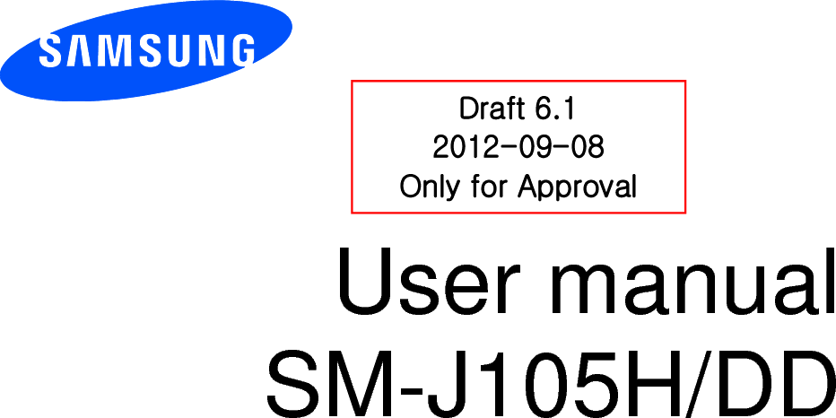         User manual SM-J105H/DD           Draft 6.1 2012-09-08 Only for Approval 