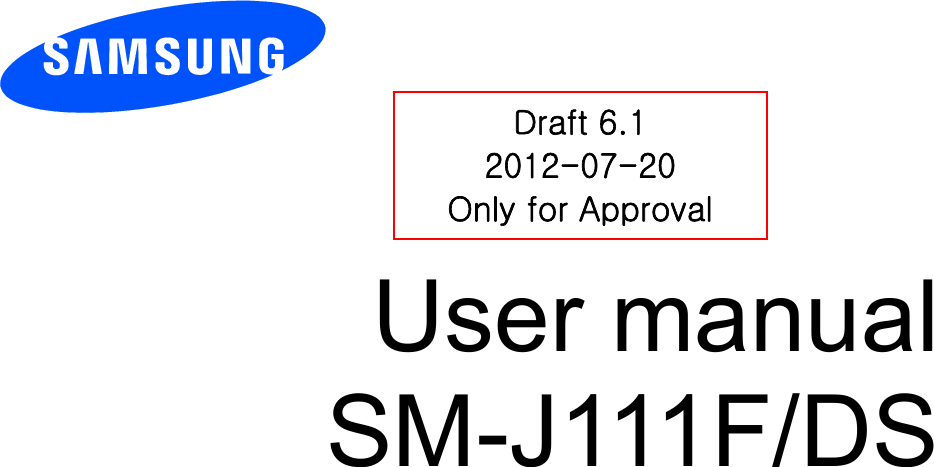          User manual SM-J111F/DS         Draft 6.1 2012-07-20 Only for Approval 