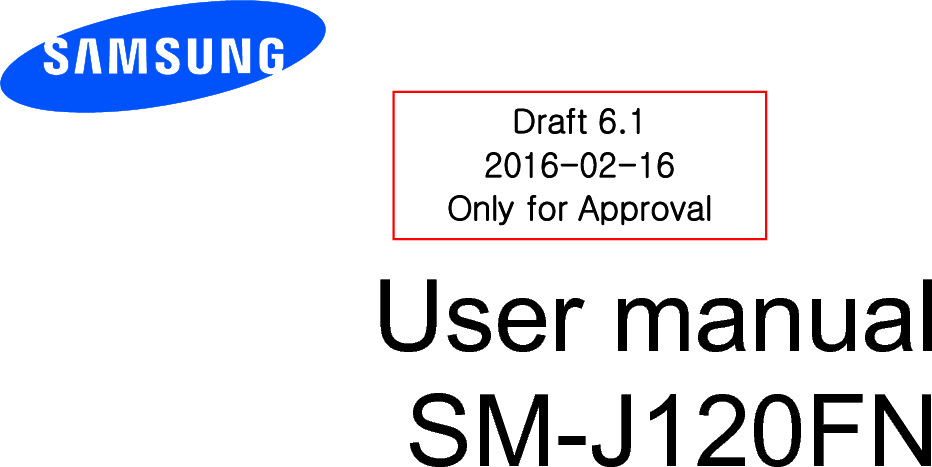          User manual SM-J120FN            Draft 6.1 2016-02-16 Only for Approval 