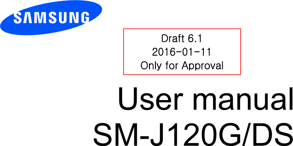          User manual SM-J120G/DS            Draft 6.1 2016-01-11 Only for Approval 