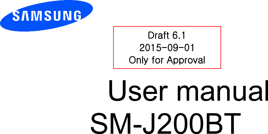          User manual SM-J200BT         Draft 6.1 2015-09-01 Only for Approval 
