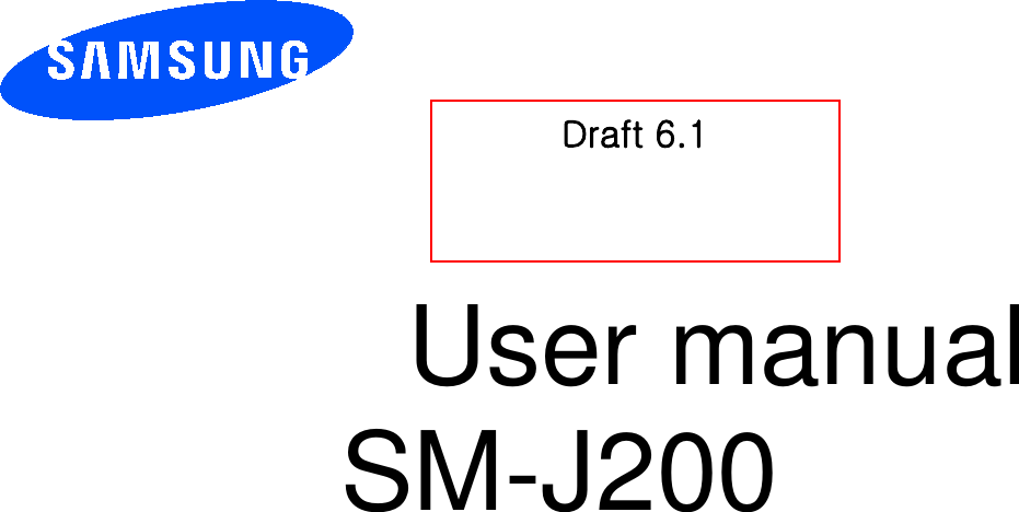          User manual SM-J200+D&apos;         Draft 6.1 G Only for Approval 