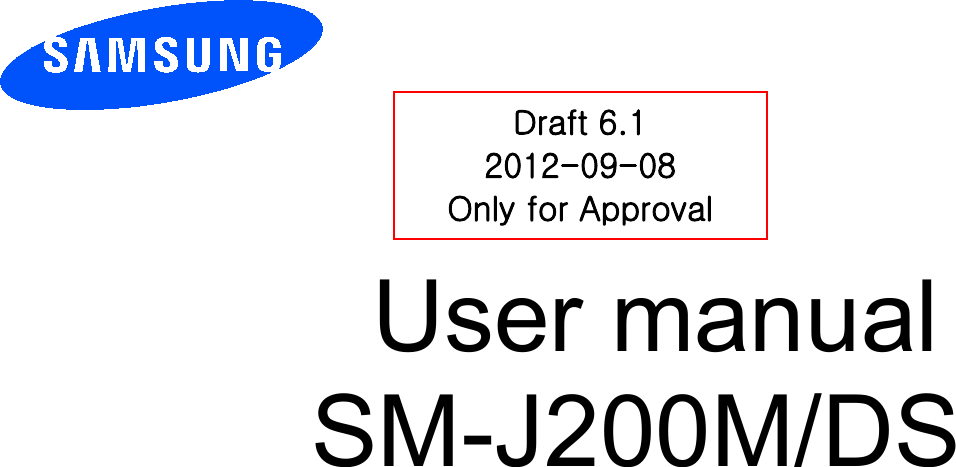          User manual SM-J200M/DS         Draft 6.1 2012-09-08 Only for Approval 