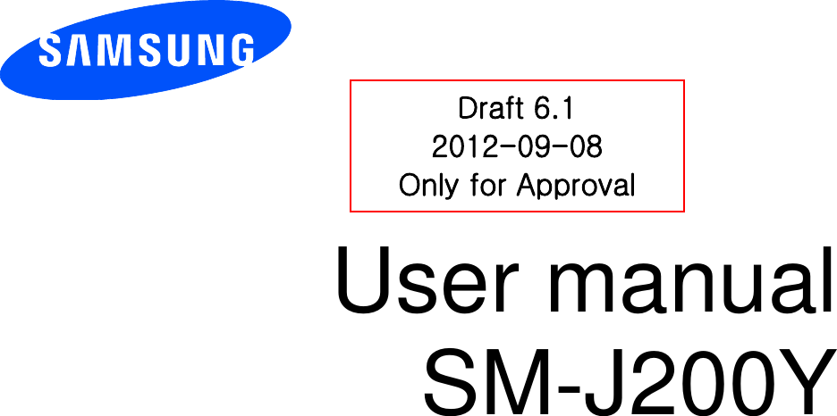          User manual SM-J200Y         Draft 6.1 2012-09-08 Only for Approval 