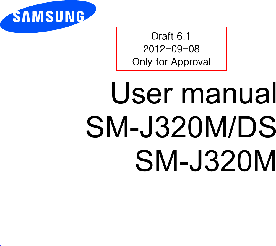          User manual SM-J320M/DS SM-J320M          .  Draft 6.1 2012-09-08 Only for Approval 
