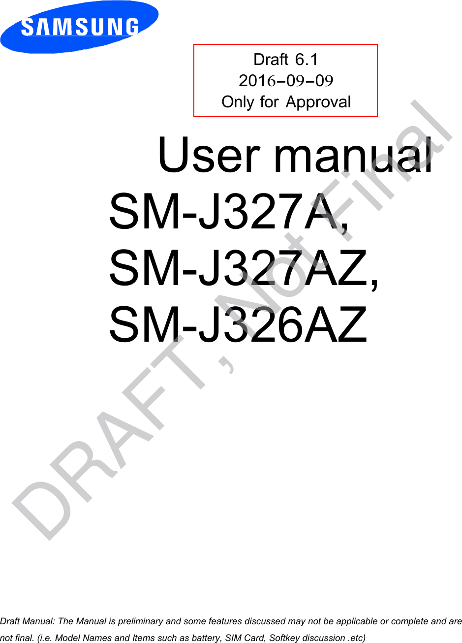 Draft 6.1 2016-09-09 Only for Approval User manual SM-J327A, SM-J327AZ, SM-J326AZ a ana  ana  na and  a dd a n  aa   and a n na  d a and   a a  ad  dn DRAFT, Not Final